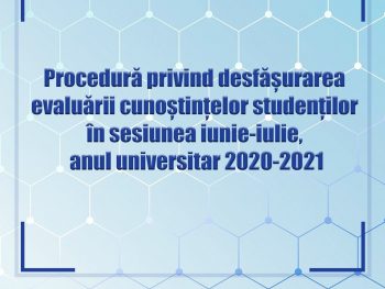 Procedura privind desfășurarea evaluării cunoștințelor studenților în sesiunea iunie-iulie